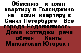 Обменяю 2-х комн. квартиру в Геленджике на 1-комн. квартиру в Санкт-Петербурге - Все города Недвижимость » Дома, коттеджи, дачи обмен   . Ханты-Мансийский,Югорск г.